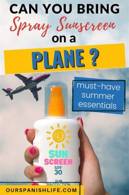 Can You Take Sunscreen Spray on a Plane? And Why Do Airports Smell Like Adventure?